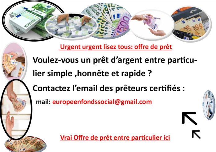 Sujet serieux : Offre de Prêt Entre Particulier Sérieux en 72H (Lu 449 fois) – europeenfondssocial@gmail.com Nous vous proposons des prêts d’argent de 3.000 € à 5.000.000 € à toutes personnes capable de le rembourser avec un taux d’intérêt de 2% l’an et un délais allant de 1 à 20 ans, selon le montant demandé. Nous intervenons dans les domaines suivants : – Prêt Financier – Prêt immobilier – Prêt à l’investissement – Prêt automobile – Dette de consolidation – Rachat de crédit – Prêt personnel – Crédit renouvelable – Prêt travaux Offre de prêt en France, Belgique, Luxembourg, DOM TOM: Réunion, Guadeloupe, Martinique, Guyane, Mayotte, Nouvelle-Calédonie, Polynésie française, Suisse, Canada. Nous vous remercions de nous contacter pour obtenir un crédit rapide et fiable ! mail: europeenfondssocial@gmail.com