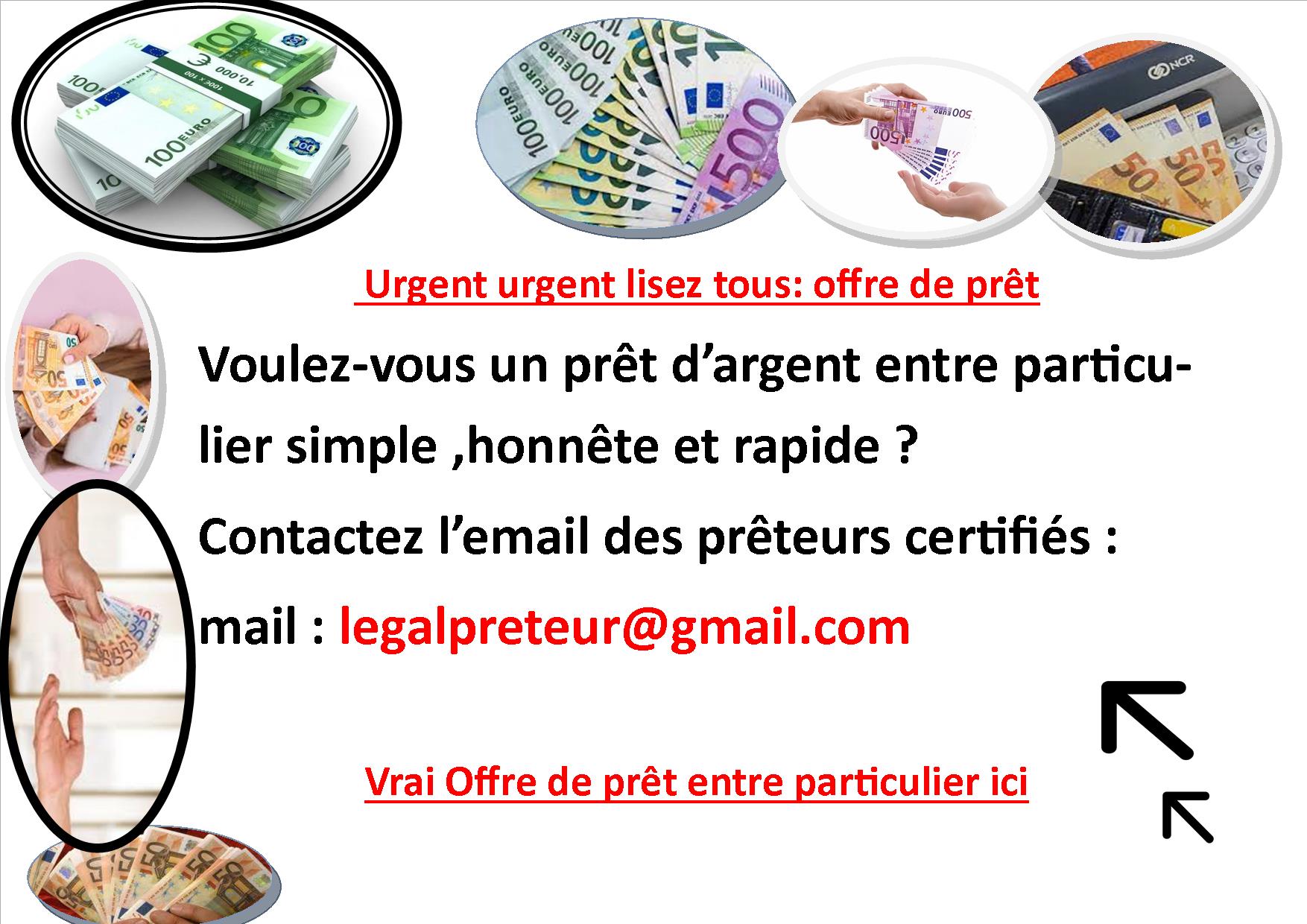 site d’annonces de prêt entre particulier gratuite en France : Sujet certifié ( legalpreteur@gmail.com ) ————————————————– ——————————————————————————- —————————— ( legalpreteur@gmail.com ) Bonjour, je mets à votre disposition un prêt à partir de 1000€ à 10 000 000 € à des conditions très simple à toutes personnes pouvant rembourser. Je fais aussi des investissements et des prêts entre particulier de toutes sortes J’offre des crédits à court, moyen et long terme Mail : legalpreteur@gmail.com ————————————————– ——————————————————————————- ——————————